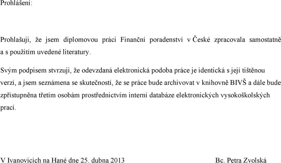 Svým podpisem stvrzuji, ţe odevzdaná elektronická podoba práce je identická s její tištěnou verzí, a jsem seznámena se