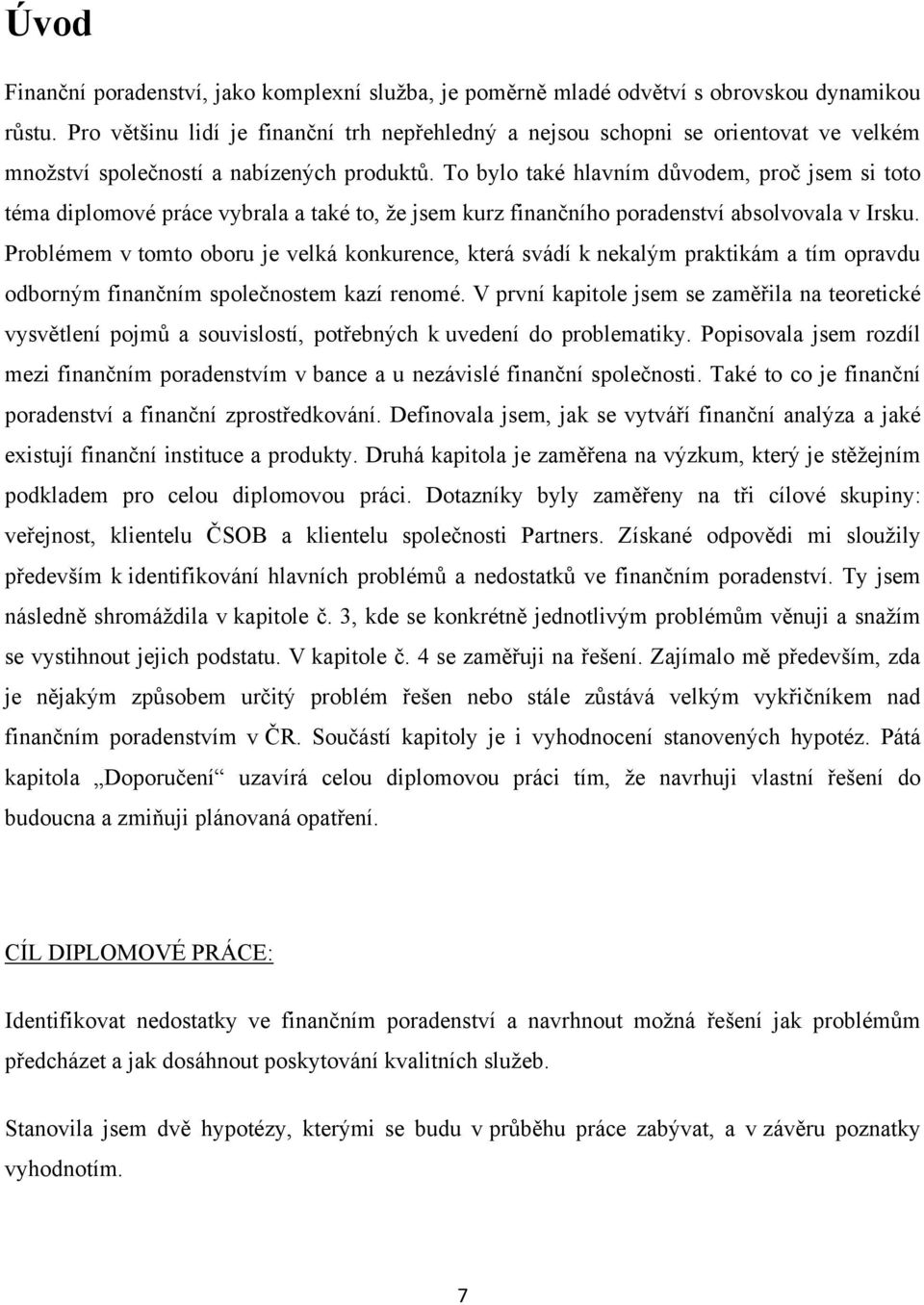 To bylo také hlavním důvodem, proč jsem si toto téma diplomové práce vybrala a také to, ţe jsem kurz finančního poradenství absolvovala v Irsku.