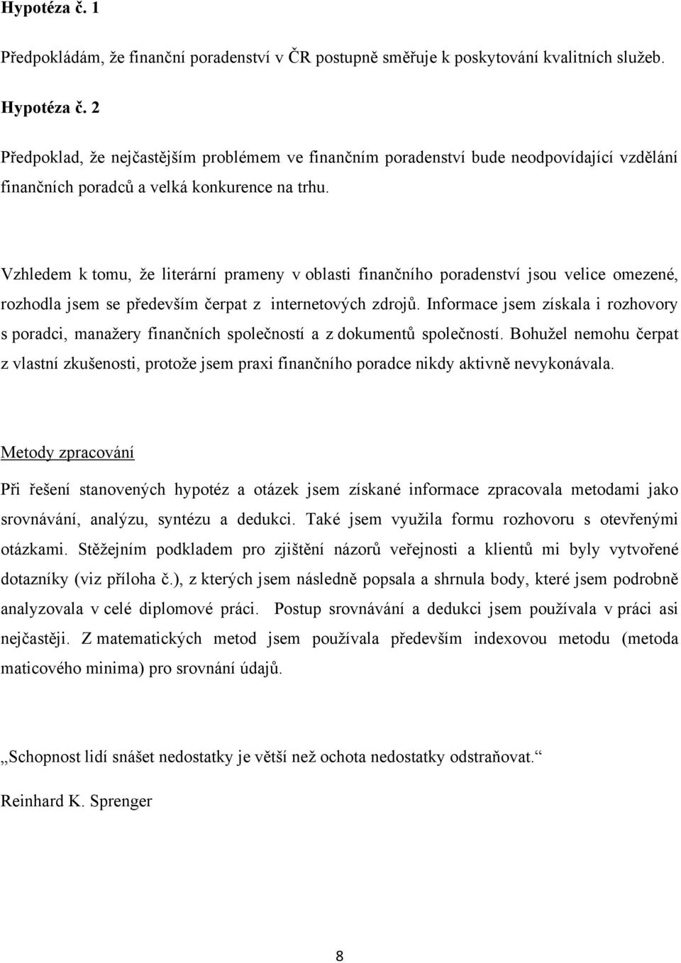 Vzhledem k tomu, ţe literární prameny v oblasti finančního poradenství jsou velice omezené, rozhodla jsem se především čerpat z internetových zdrojů.