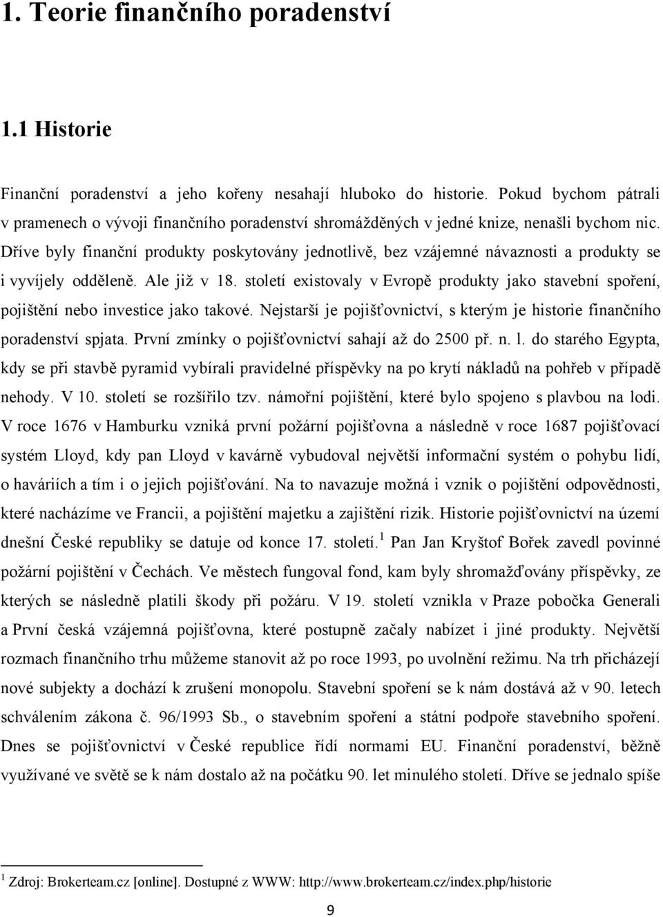 Dříve byly finanční produkty poskytovány jednotlivě, bez vzájemné návaznosti a produkty se i vyvíjely odděleně. Ale jiţ v 18.