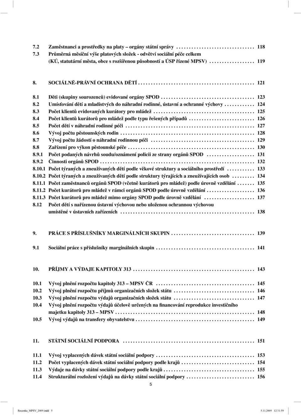 ............................................. 121 8.1 Děti (skupiny sourozenců) evidované orgány SPOD..................................... 123 8.