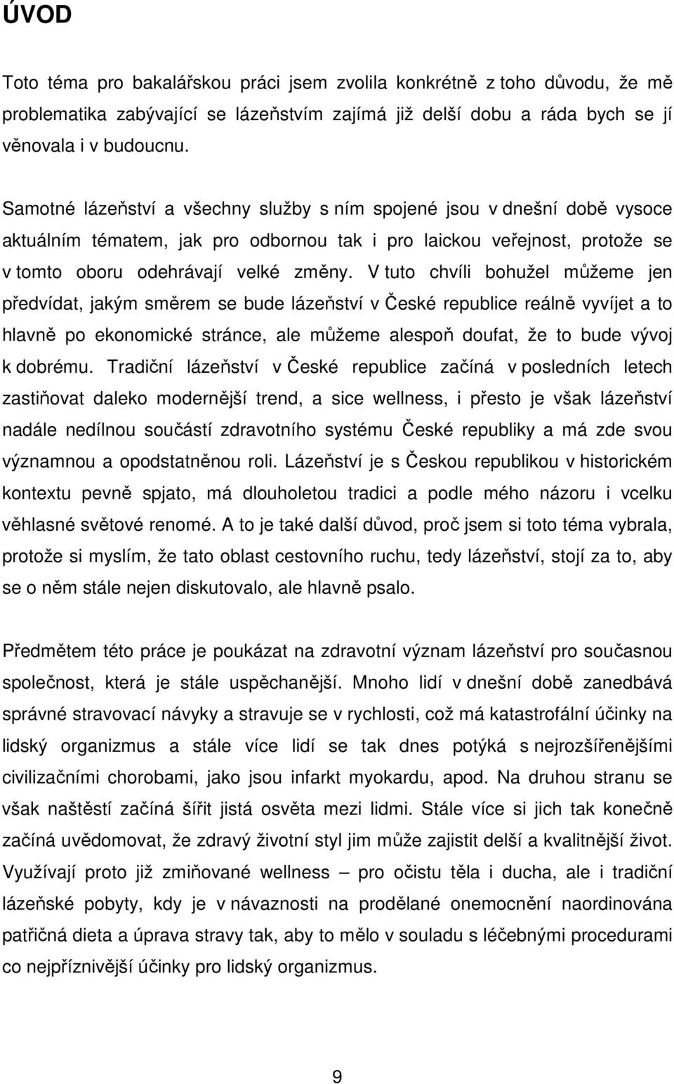 V tuto chvíli bohužel můžeme jen předvídat, jakým směrem se bude lázeňství v České republice reálně vyvíjet a to hlavně po ekonomické stránce, ale můžeme alespoň doufat, že to bude vývoj k dobrému.