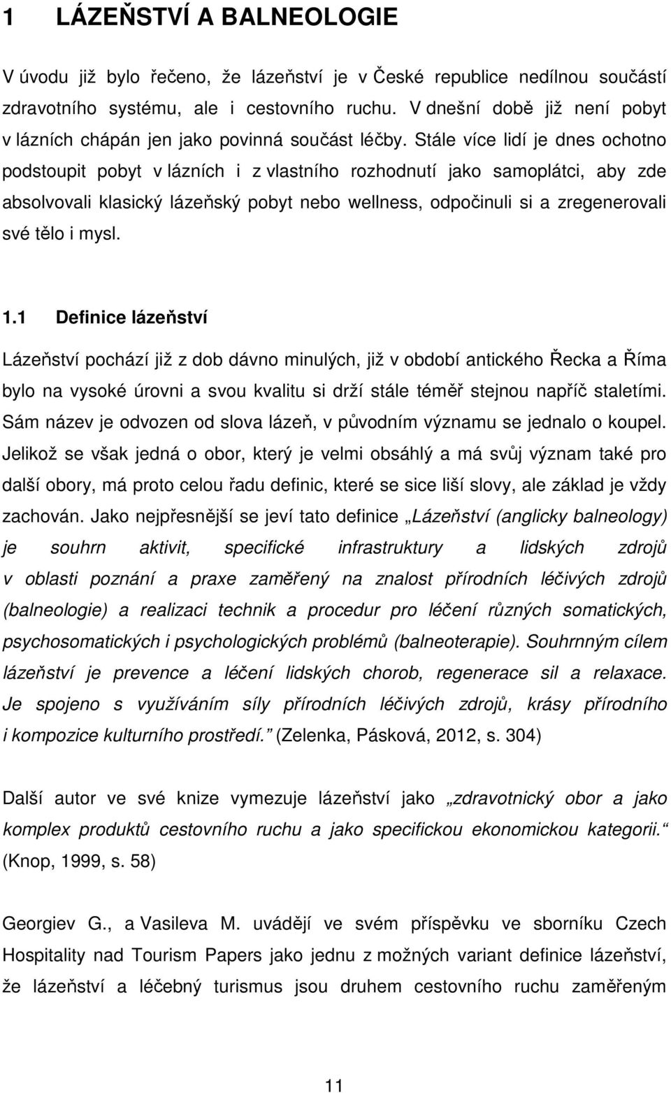 Stále více lidí je dnes ochotno podstoupit pobyt v lázních i z vlastního rozhodnutí jako samoplátci, aby zde absolvovali klasický lázeňský pobyt nebo wellness, odpočinuli si a zregenerovali své tělo