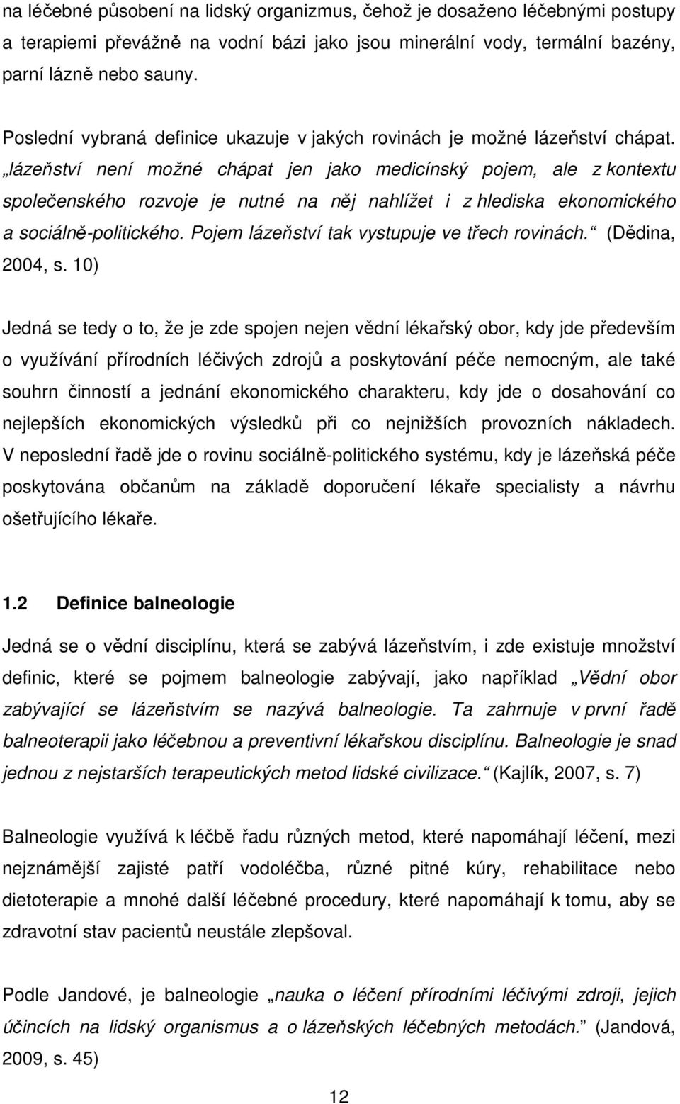 lázeňství není možné chápat jen jako medicínský pojem, ale z kontextu společenského rozvoje je nutné na něj nahlížet i z hlediska ekonomického a sociálně-politického.