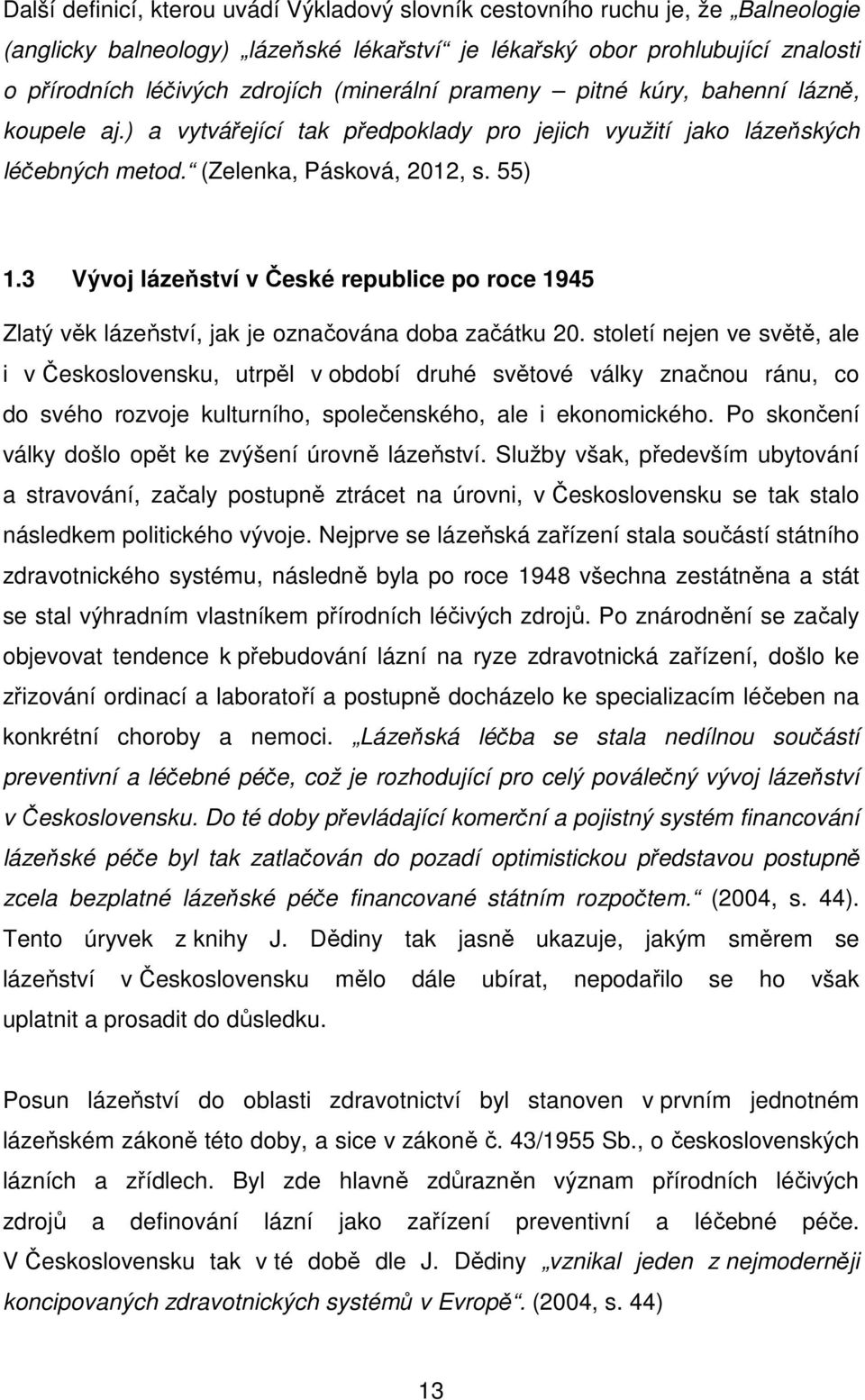 3 Vývoj lázeňství v České republice po roce 1945 Zlatý věk lázeňství, jak je označována doba začátku 20.