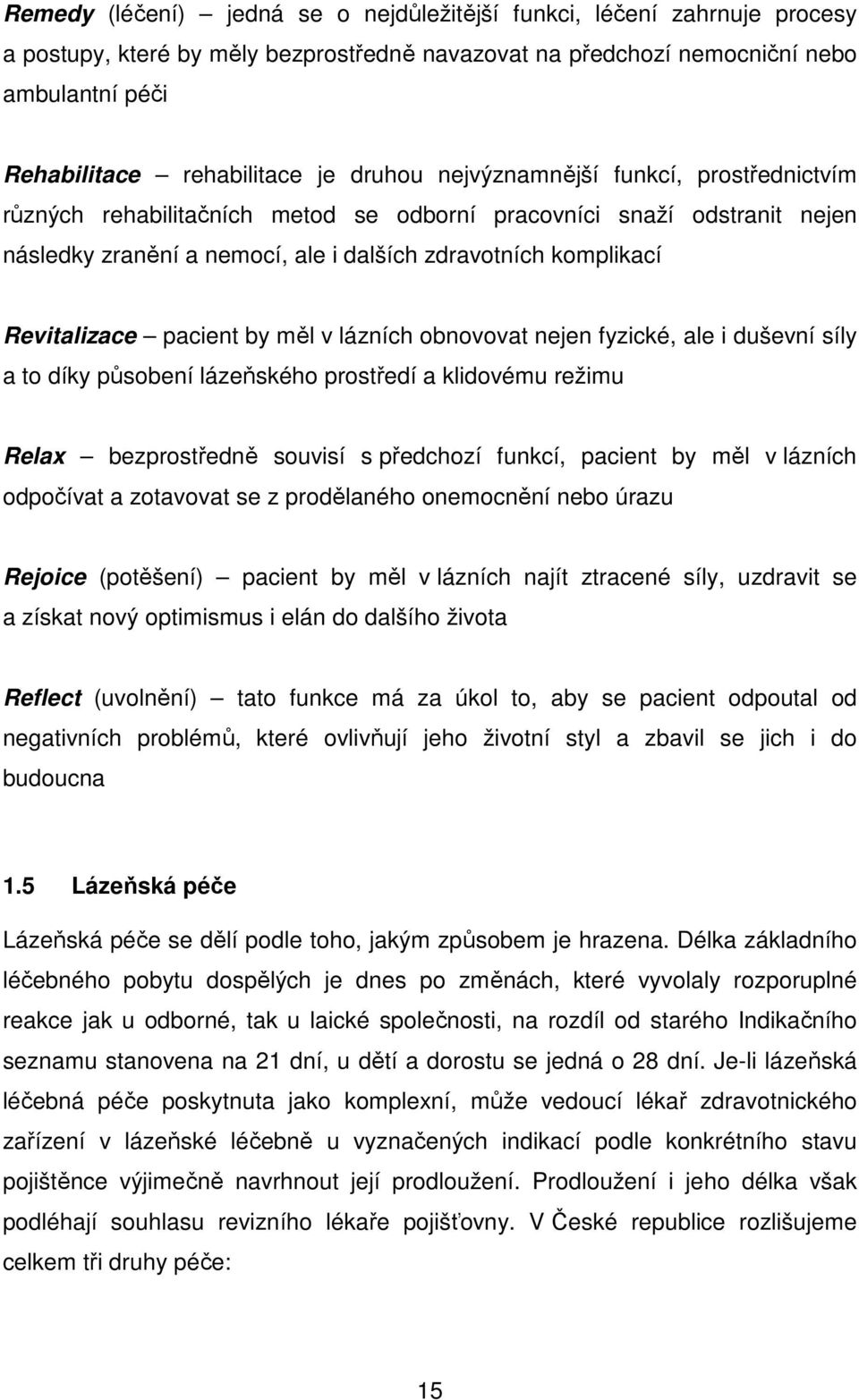 pacient by měl v lázních obnovovat nejen fyzické, ale i duševní síly a to díky působení lázeňského prostředí a klidovému režimu Relax bezprostředně souvisí s předchozí funkcí, pacient by měl v