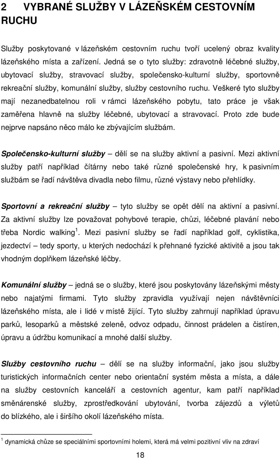 Veškeré tyto služby mají nezanedbatelnou roli v rámci lázeňského pobytu, tato práce je však zaměřena hlavně na služby léčebné, ubytovací a stravovací.