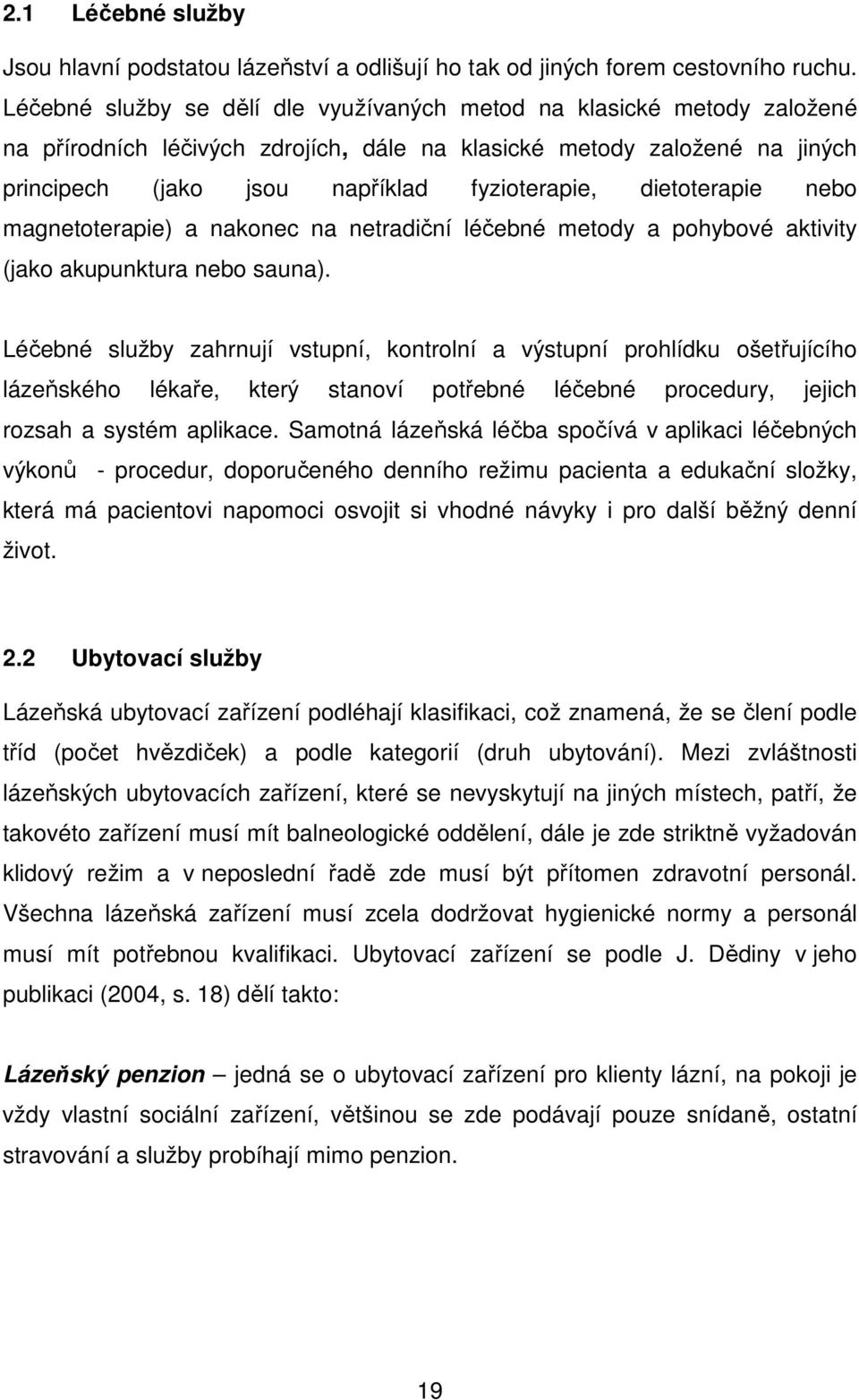 dietoterapie nebo magnetoterapie) a nakonec na netradiční léčebné metody a pohybové aktivity (jako akupunktura nebo sauna).