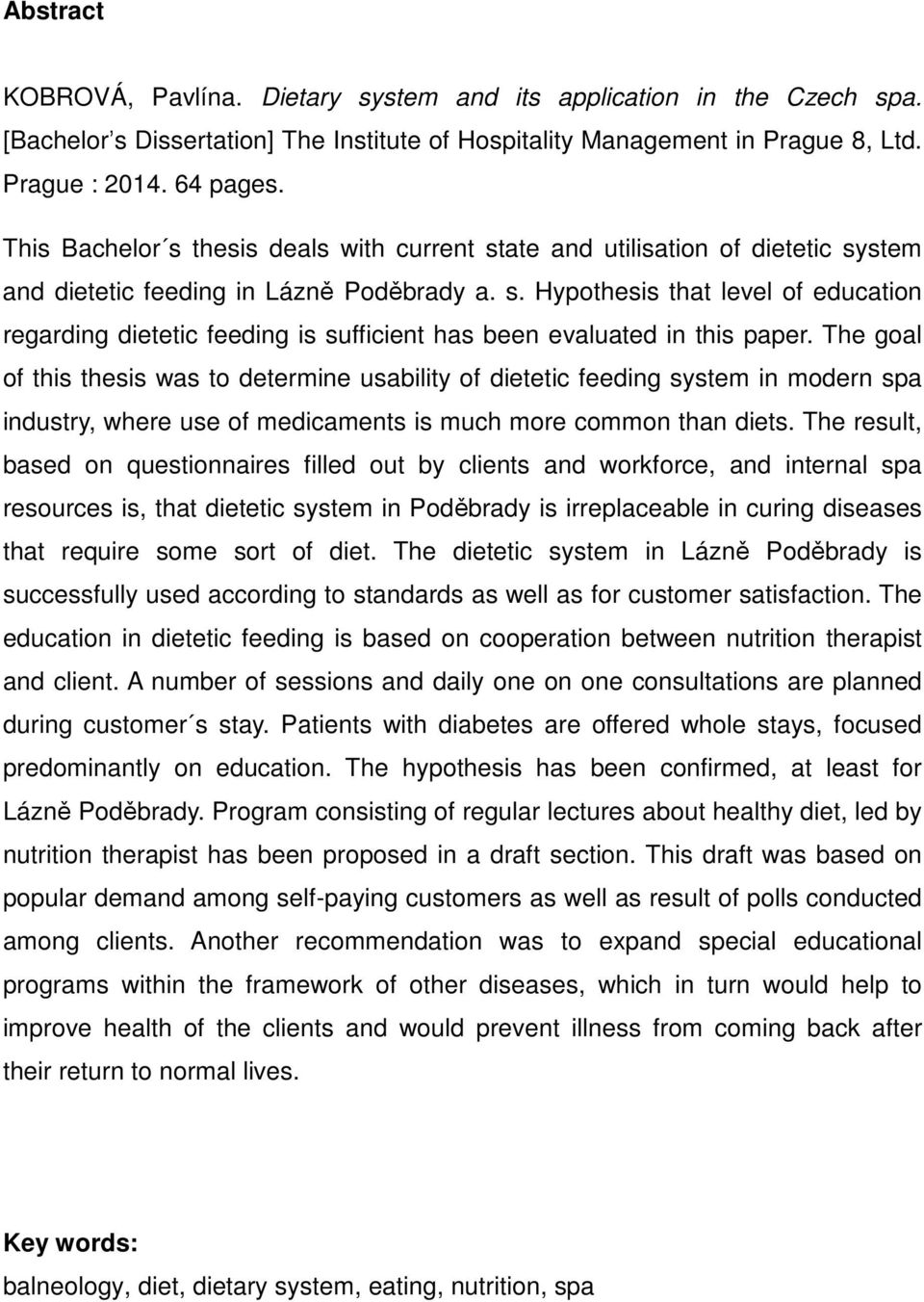 The goal of this thesis was to determine usability of dietetic feeding system in modern spa industry, where use of medicaments is much more common than diets.