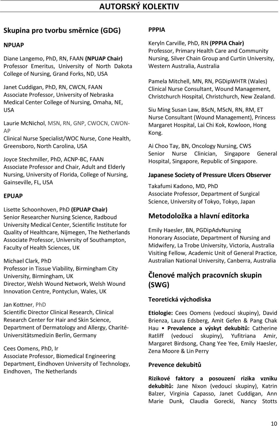 Specialist/WOC Nurse, Cone Health, Greensboro, North Carolina, USA Joyce Stechmiller, PhD, ACNP-BC, FAAN Associate Professor and Chair, Adult and Elderly Nursing, University of Florida, College of