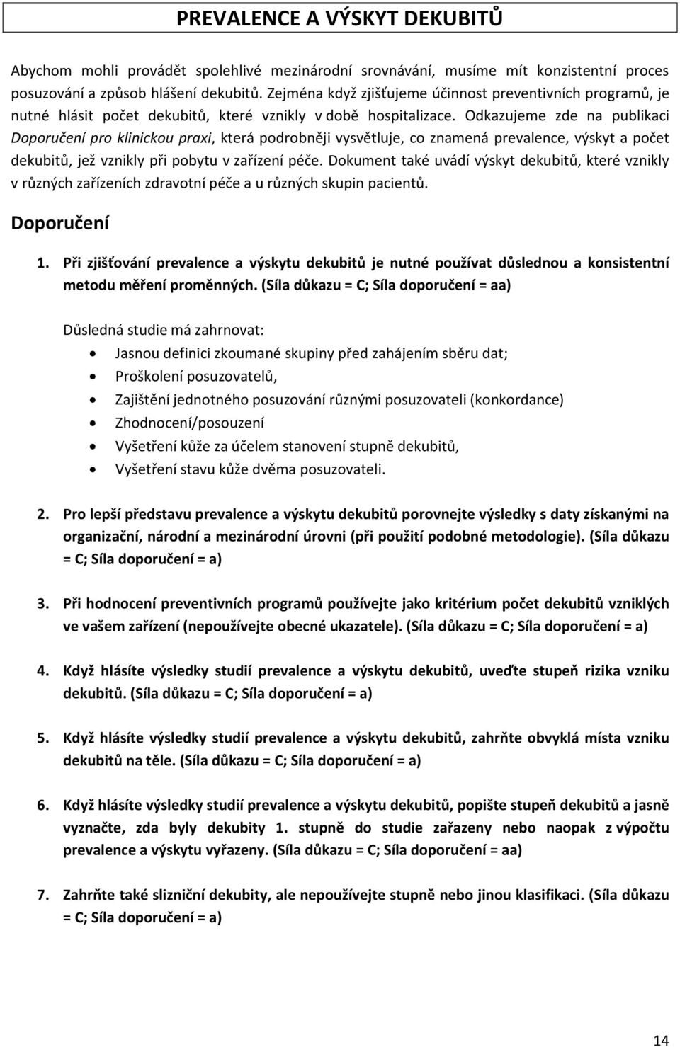 Odkazujeme zde na publikaci Doporučení pro klinickou praxi, která podrobněji vysvětluje, co znamená prevalence, výskyt a počet dekubitů, jež vznikly při pobytu v zařízení péče.