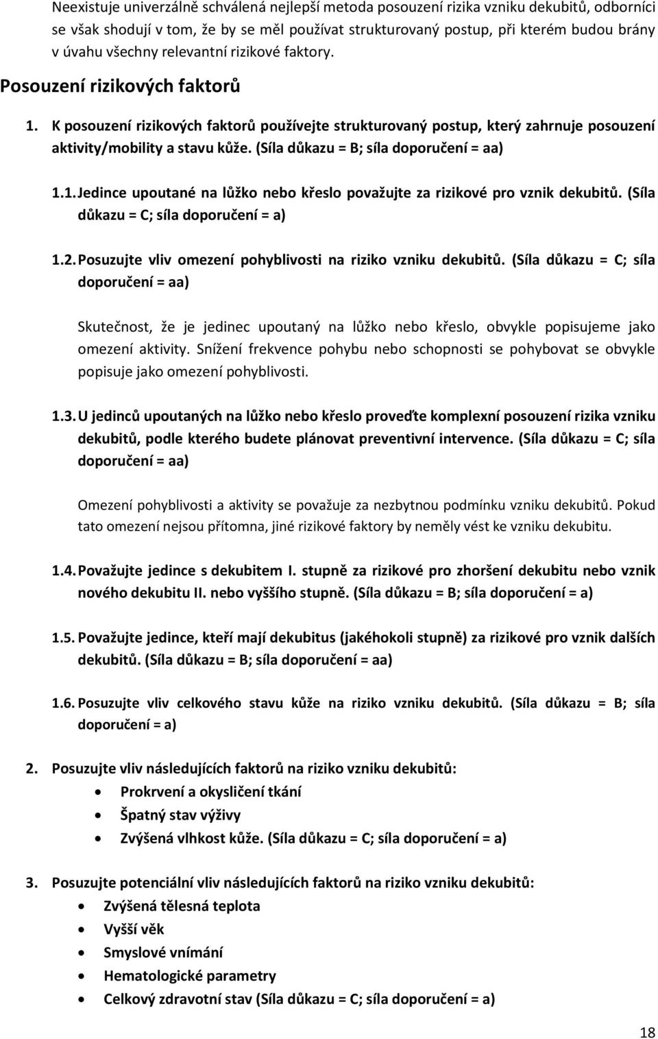 (Síla důkazu = B; síla doporučení = aa) 1.1. Jedince upoutané na lůžko nebo křeslo považujte za rizikové pro vznik dekubitů. (Síla důkazu = C; síla doporučení = a) 1.2.