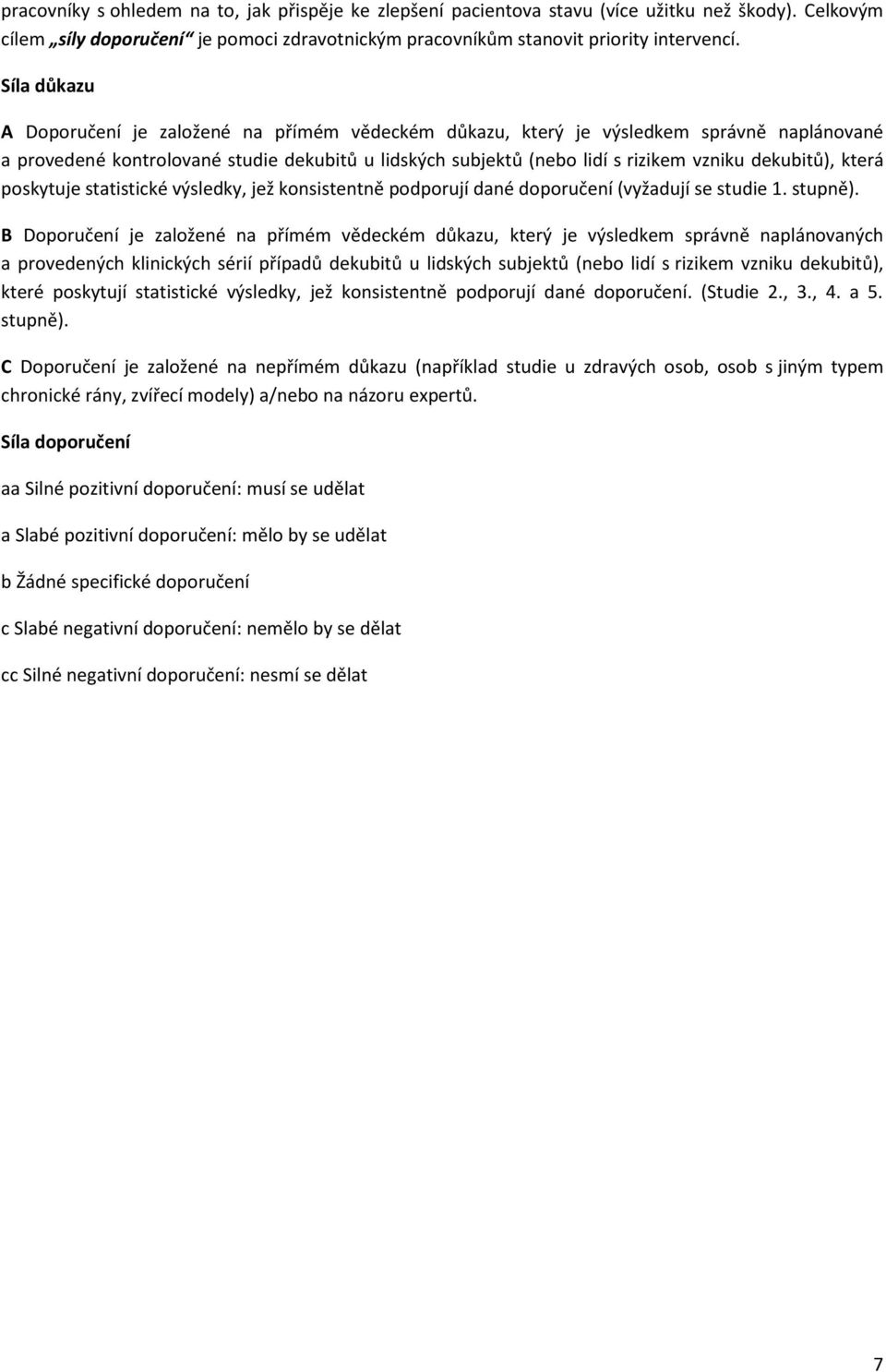 dekubitů), která poskytuje statistické výsledky, jež konsistentně podporují dané doporučení (vyžadují se studie 1. stupně).