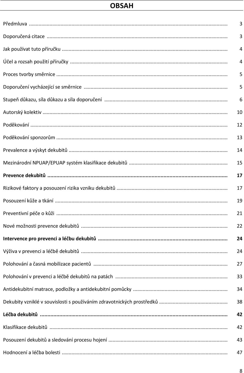 .. 14 Mezinárodní NPUAP/EPUAP systém klasifikace dekubitů... 15 Prevence dekubitů... 17 Rizikové faktory a posouzení rizika vzniku dekubitů... 17 Posouzení kůže a tkání... 19 Preventivní péče o kůži.