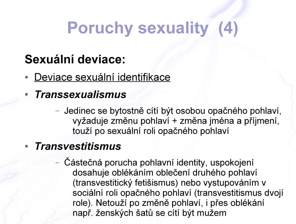 pohlavní identity, uspokojení dosahuje oblékáním oblečení druhého pohlaví (transvestitický fetišismus) nebo vystupováním v sociální