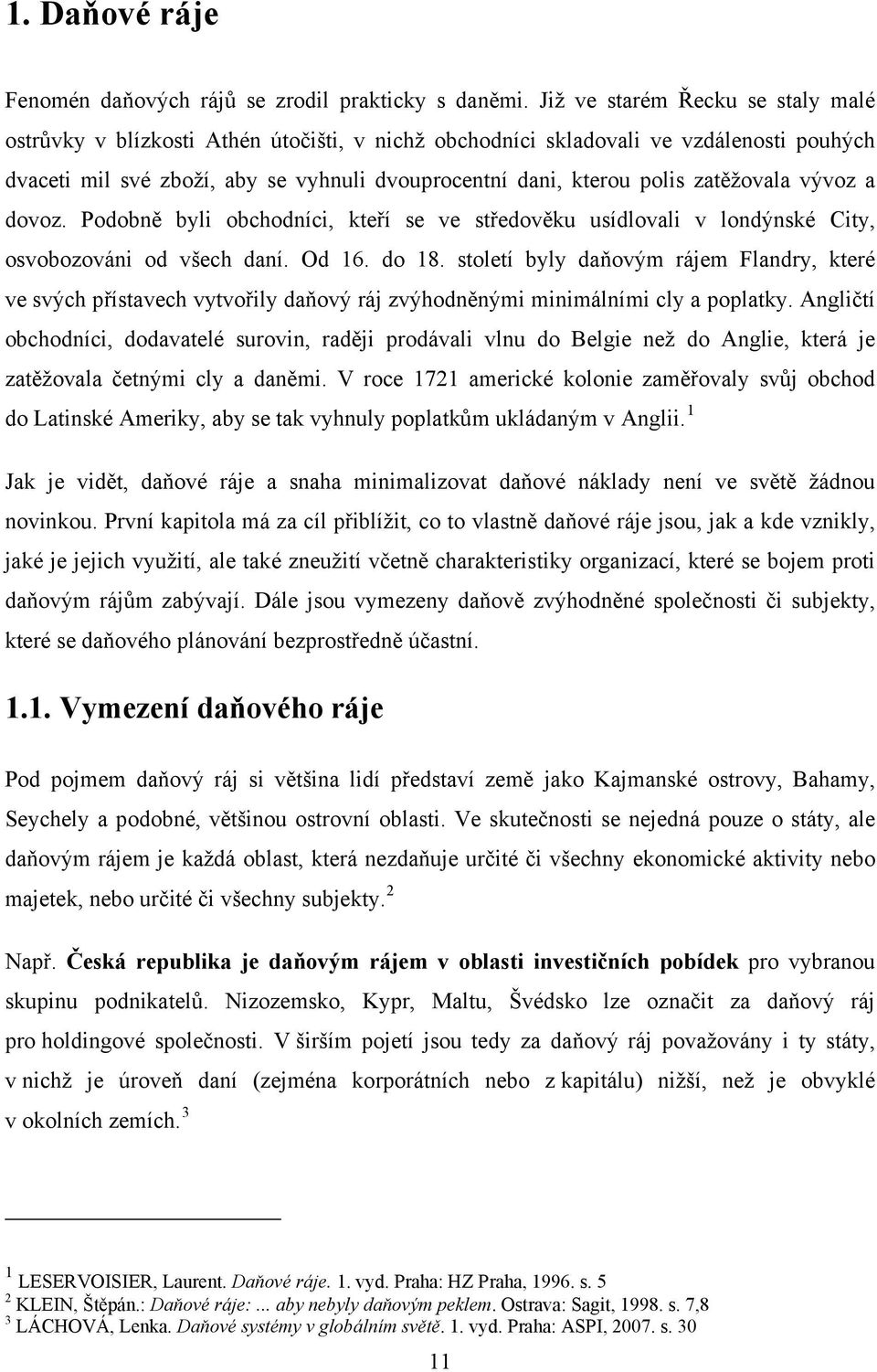 zatěžovala vývoz a dovoz. Podobně byli obchodníci, kteří se ve středověku usídlovali v londýnské City, osvobozováni od všech daní. Od 16. do 18.