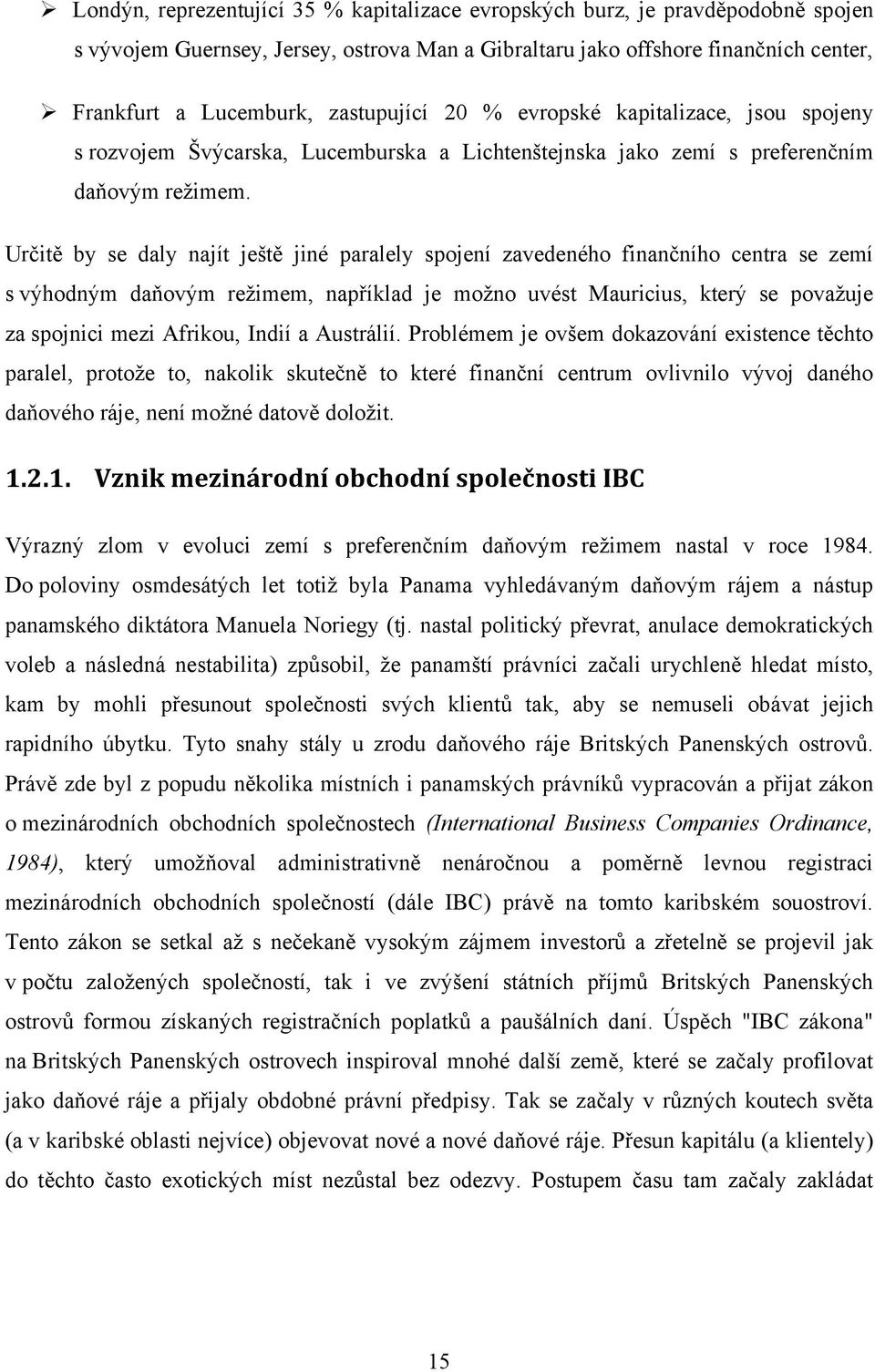 Určitě by se daly najít ještě jiné paralely spojení zavedeného finančního centra se zemí s výhodným daňovým režimem, například je možno uvést Mauricius, který se považuje za spojnici mezi Afrikou,