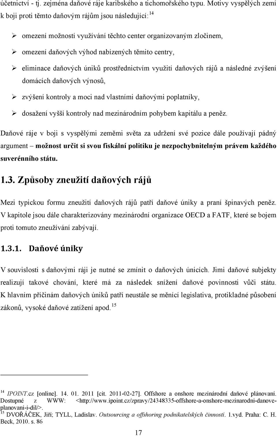 daňových úniků prostřednictvím využití daňových rájů a následné zvýšení domácích daňových výnosů, zvýšení kontroly a moci nad vlastními daňovými poplatníky, dosažení vyšší kontroly nad mezinárodním