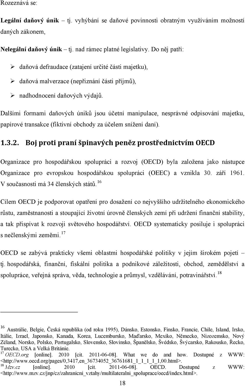 Dalšími formami daňových úniků jsou účetní manipulace, nesprávné odpisování majetku, papírové transakce (fiktivní obchody za účelem snížení daní). 1.3.2.