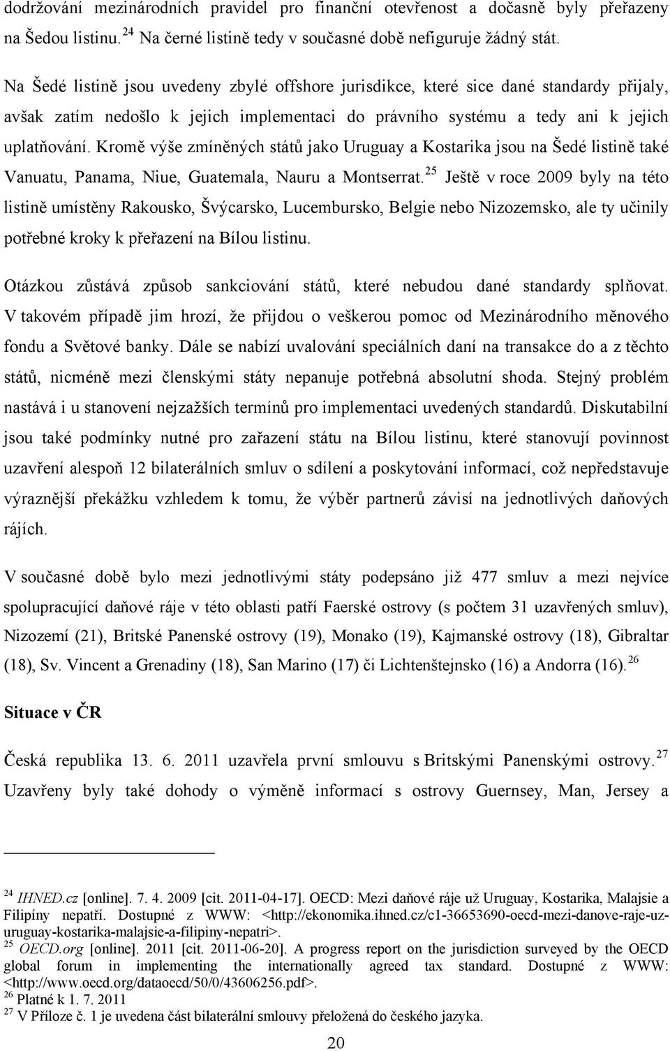 Kromě výše zmíněných států jako Uruguay a Kostarika jsou na Šedé listině také Vanuatu, Panama, Niue, Guatemala, Nauru a Montserrat.