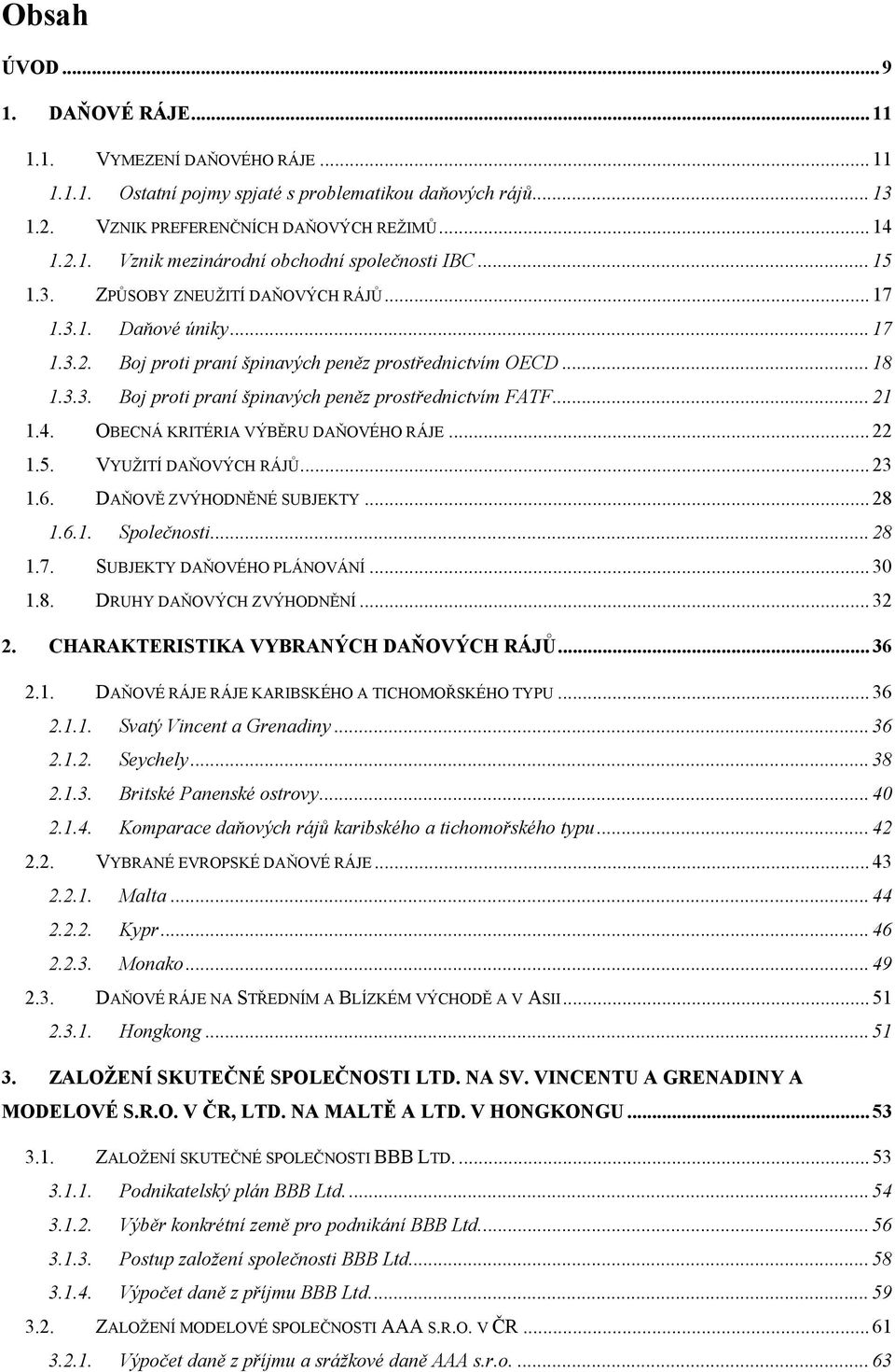 .. 21 1.4. OBECNÁ KRITÉRIA VÝBĚRU DAŇOVÉHO RÁJE... 22 1.5. VYUŽITÍ DAŇOVÝCH RÁJŮ... 23 1.6. DAŇOVĚ ZVÝHODNĚNÉ SUBJEKTY... 28 1.6.1. Společnosti... 28 1.7. SUBJEKTY DAŇOVÉHO PLÁNOVÁNÍ... 30 1.8. DRUHY DAŇOVÝCH ZVÝHODNĚNÍ.