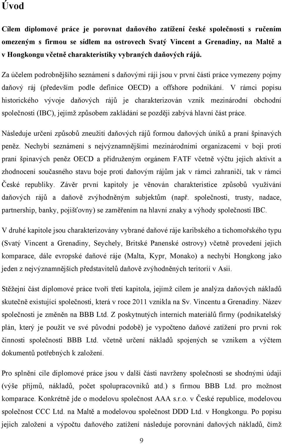 V rámci popisu historického vývoje daňových rájů je charakterizován vznik mezinárodní obchodní společnosti (IBC), jejímž způsobem zakládání se později zabývá hlavní část práce.