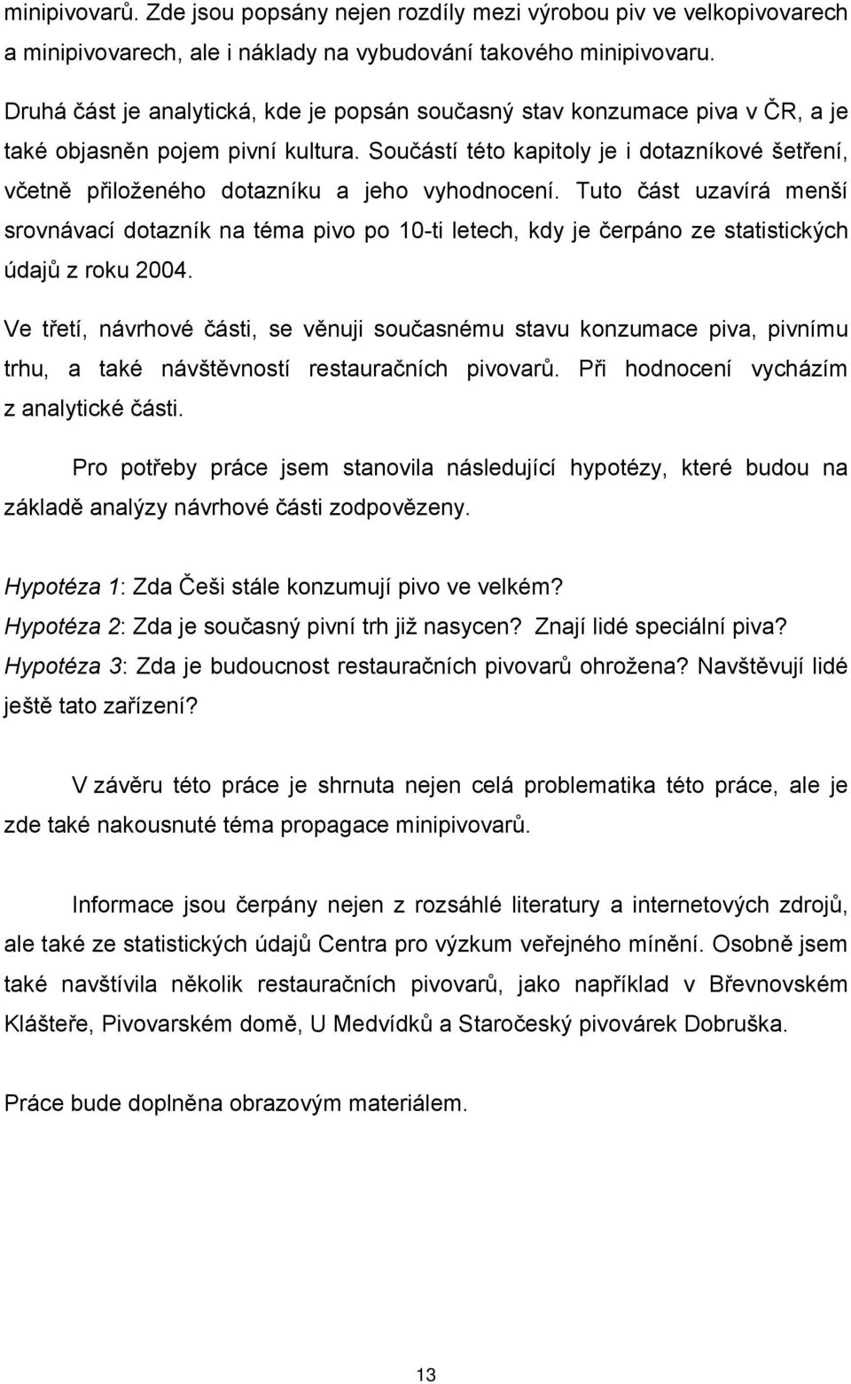 Součástí této kapitoly je i dotazníkové šetření, včetně přiloženého dotazníku a jeho vyhodnocení.