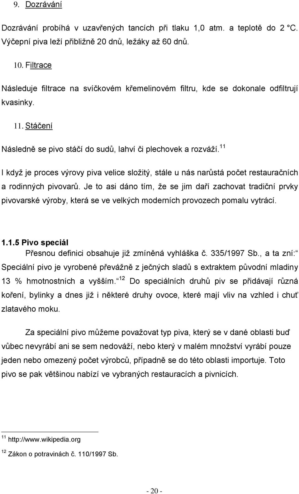 11 I když je proces výrovy piva velice složitý, stále u nás narůstá počet restauračních a rodinných pivovarů.