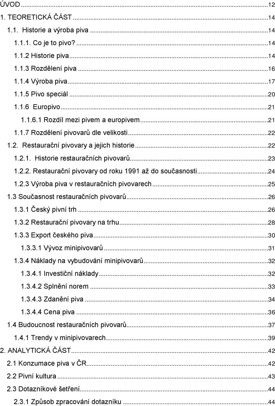 ..24 1.2.3 Výroba piva v restauračních pivovarech...25 1.3 Současnost restauračních pivovarů...26 1.3.1 Český pivní trh...26 1.3.2 Restaurační pivovary na trhu...28 1.3.3 Export českého piva...30 1.3.3.1 Vývoz minipivovarů.