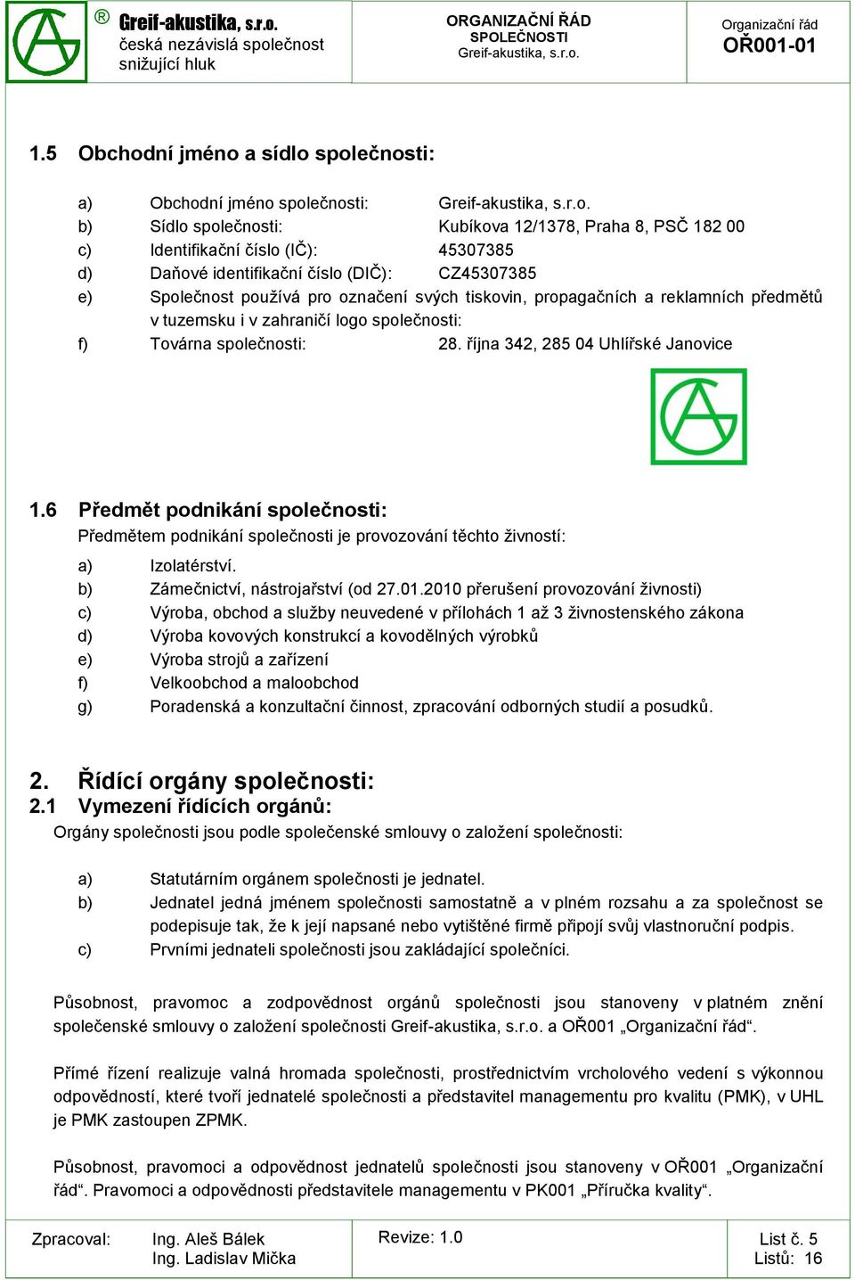 října 342, 285 04 Uhlířské Janovice 1.6 Předmět podnikání společnosti: Předmětem podnikání společnosti je provozování těchto živností: a) Izolatérství. b) Zámečnictví, nástrojařství (od 27.01.