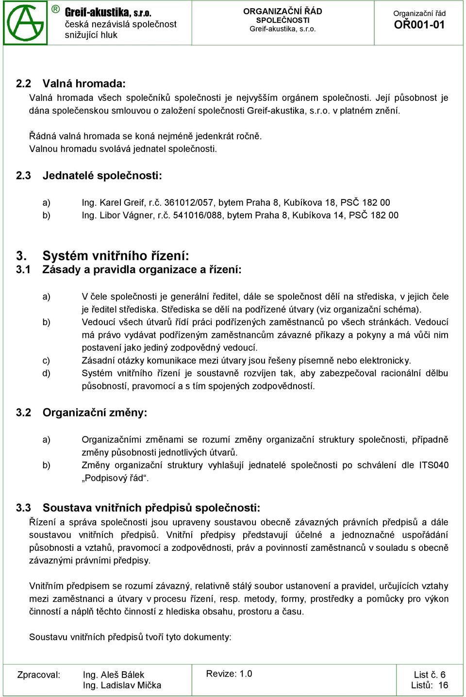 Libor Vágner, r.č. 541016/088, bytem Praha 8, Kubíkova 14, PSČ 182 00 3. Systém vnitřního řízení: 3.