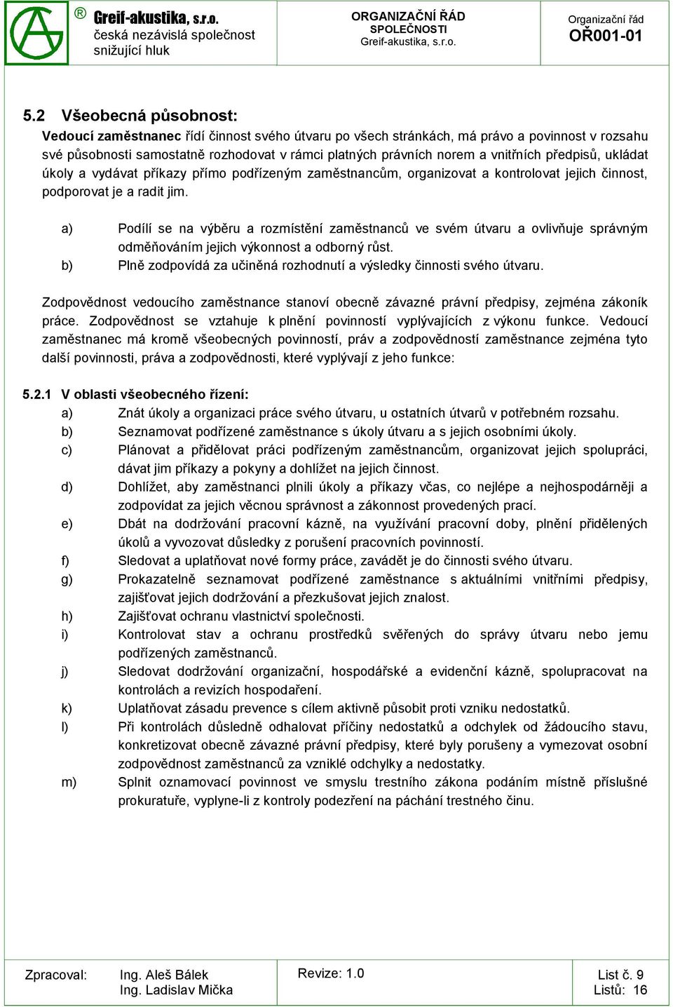 a) Podílí se na výběru a rozmístění zaměstnanců ve svém útvaru a ovlivňuje správným odměňováním jejich výkonnost a odborný růst.