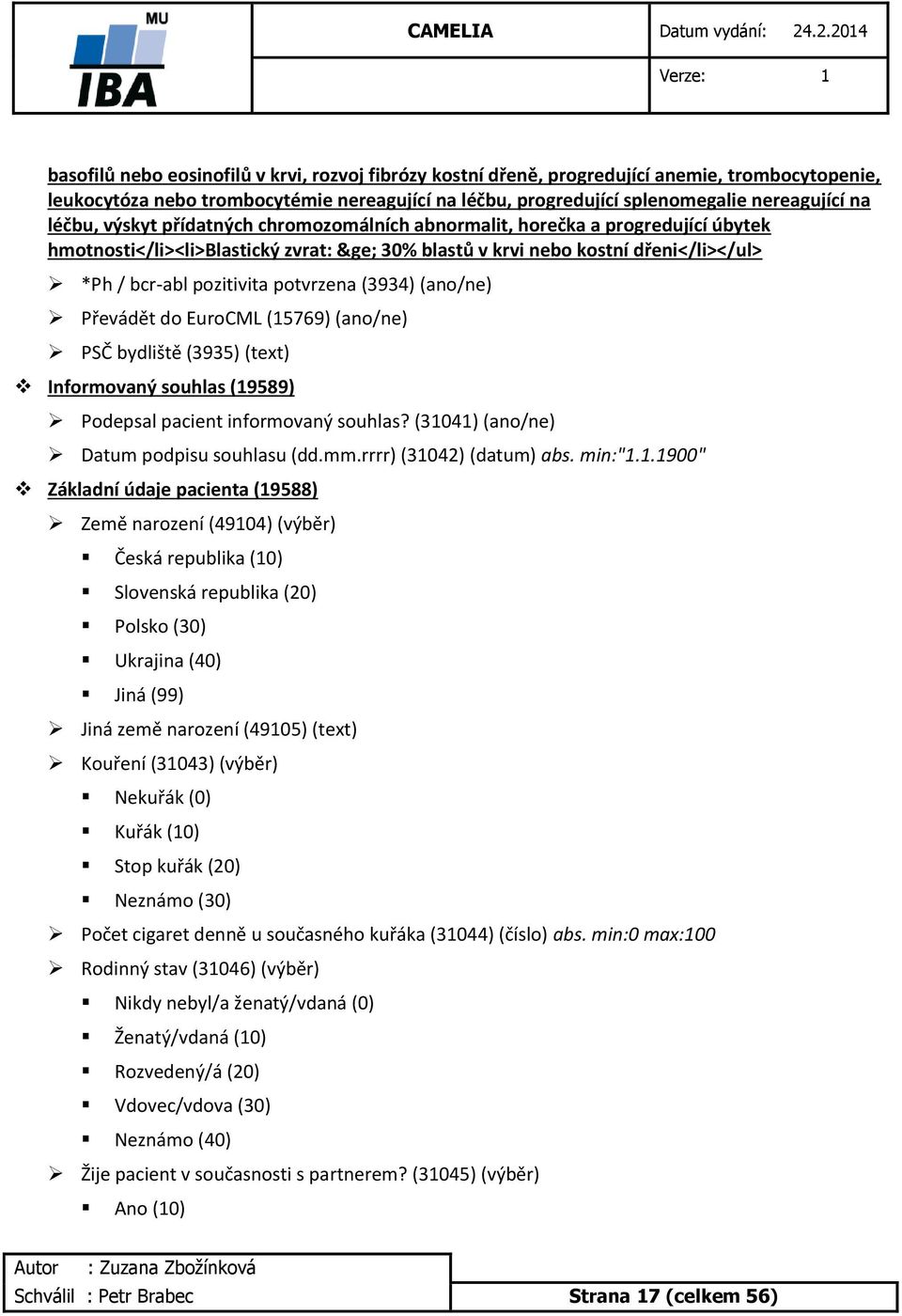 (3934) (ano/ne) Převádět do EuroCML (15769) (ano/ne) PSČ bydliště (3935) (text) Informovaný souhlas (19589) Podepsal pacient informovaný souhlas? (31041) (ano/ne) Datum podpisu souhlasu (dd.mm.