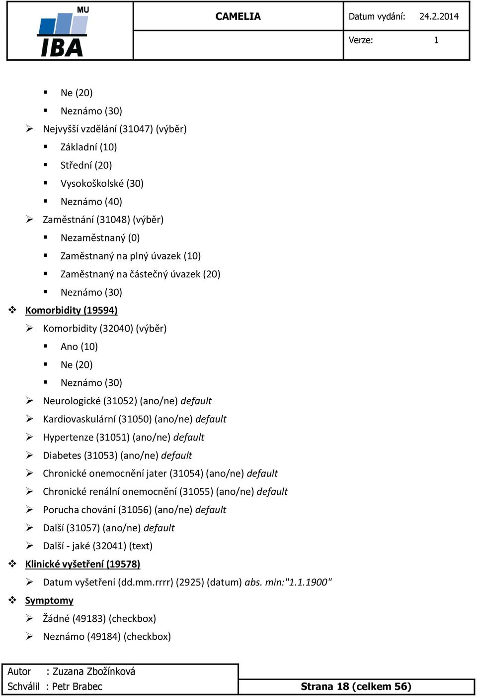 Hypertenze (31051) (ano/ne) default Diabetes (31053) (ano/ne) default Chronické onemocnění jater (31054) (ano/ne) default Chronické renální onemocnění (31055) (ano/ne) default Porucha chování (31056)