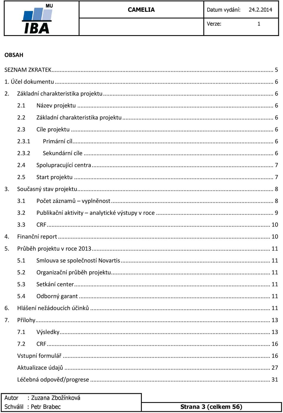 .. 9 3.3 CRF... 10 4. Finanční report... 10 5. Průběh projektu v roce 2013... 11 5.1 Smlouva se společností Novartis... 11 5.2 Organizační průběh projektu... 11 5.3 Setkání center... 11 5.4 Odborný garant.