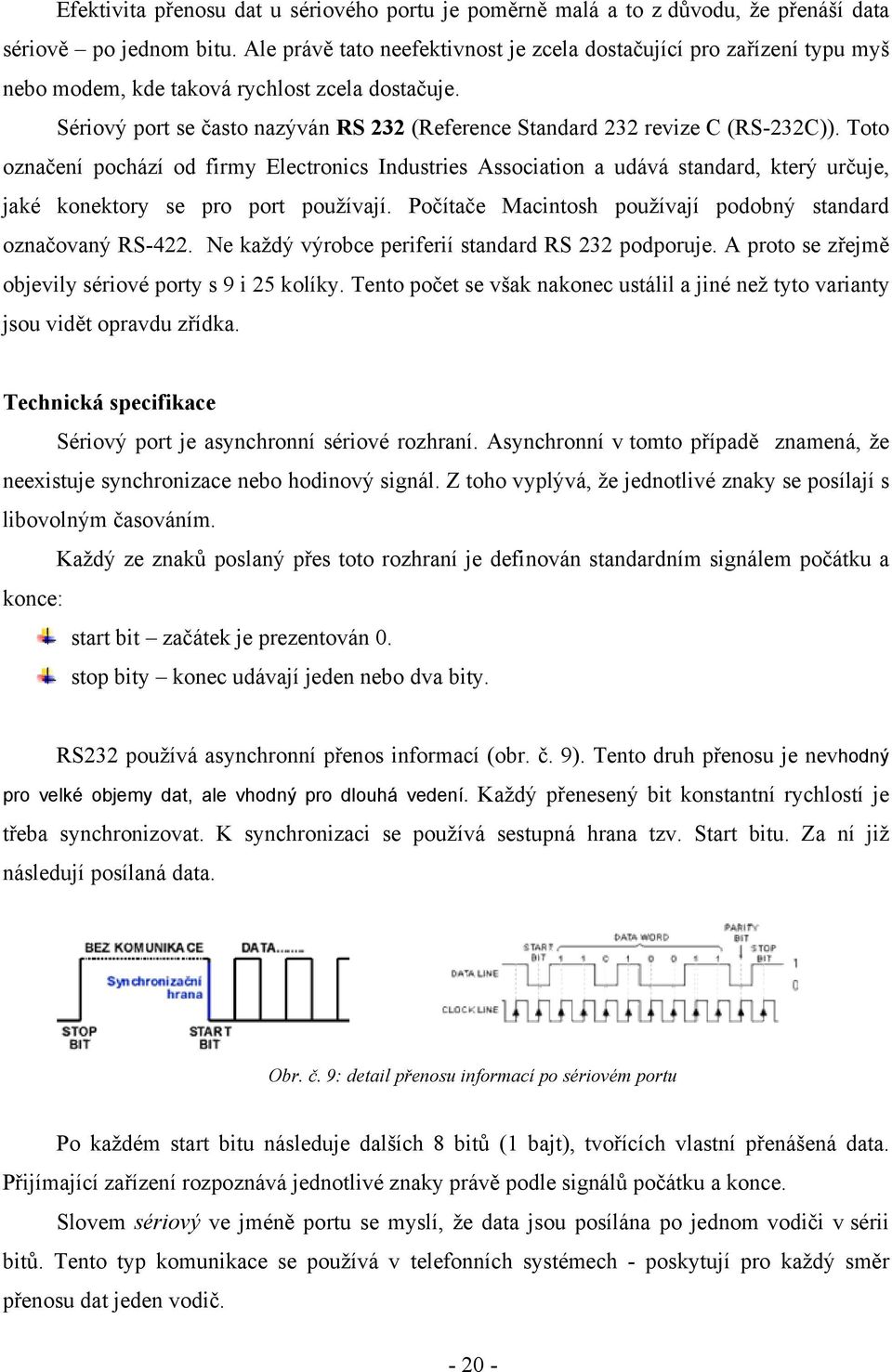 Sériový port se často nazýván RS 232 (Reference Standard 232 revize C (RS-232C)).