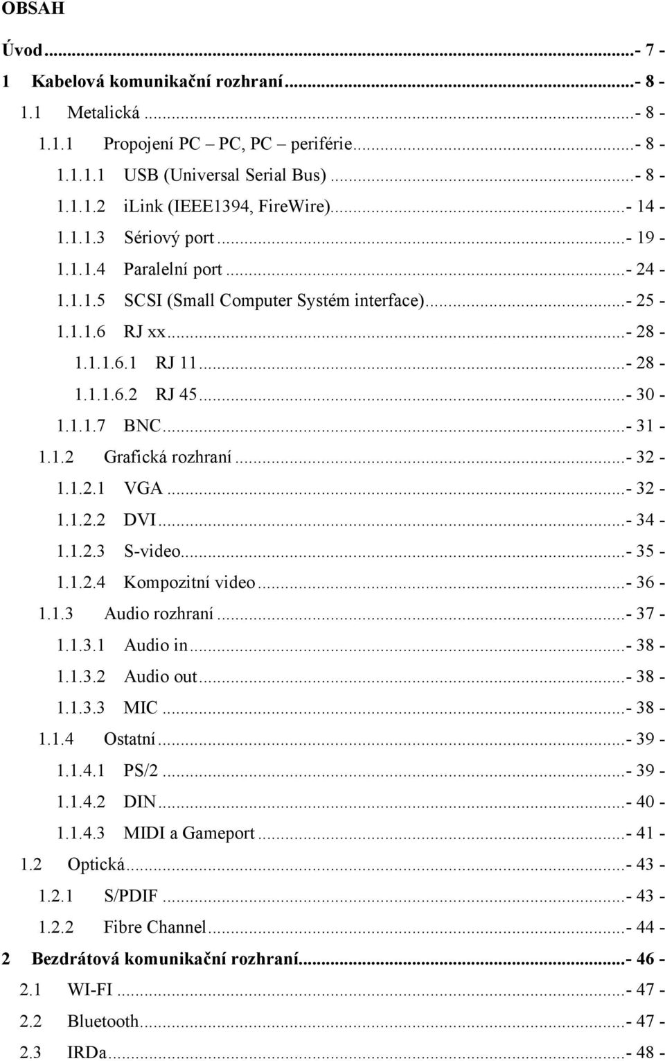 ..- 32-1.1.2.1 VGA...- 32-1.1.2.2 DVI...- 34-1.1.2.3 S-video...- 35-1.1.2.4 Kompozitní video...- 36-1.1.3 Audio rozhraní...- 37-1.1.3.1 Audio in...- 38-1.1.3.2 Audio out...- 38-1.1.3.3 MIC...- 38-1.1.4 Ostatní.