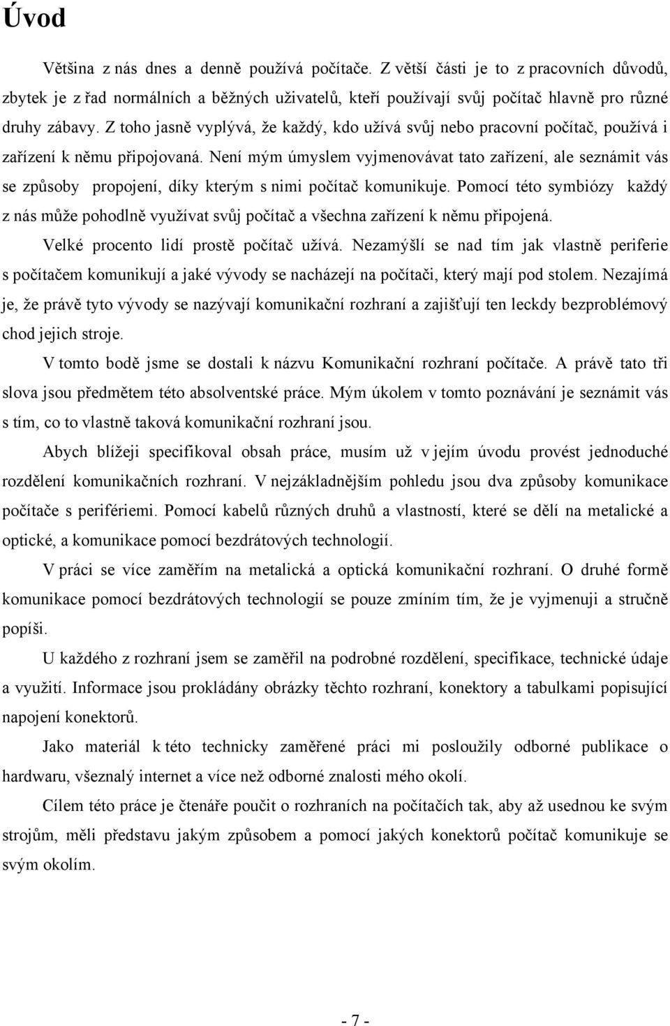 Není mým úmyslem vyjmenovávat tato zařízení, ale seznámit vás se způsoby propojení, díky kterým s nimi počítač komunikuje.