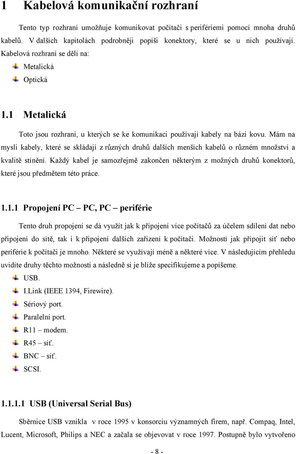 Mám na mysli kabely, které se skládají z různých druhů dalších menších kabelů o různém množství a kvalitě stínění.