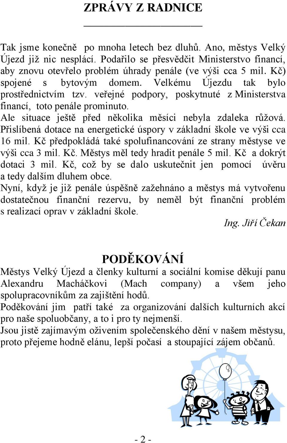 veřejné podpory, poskytnuté z Ministerstva financí, toto penále prominuto. Ale situace ještě před několika měsíci nebyla zdaleka růţová.