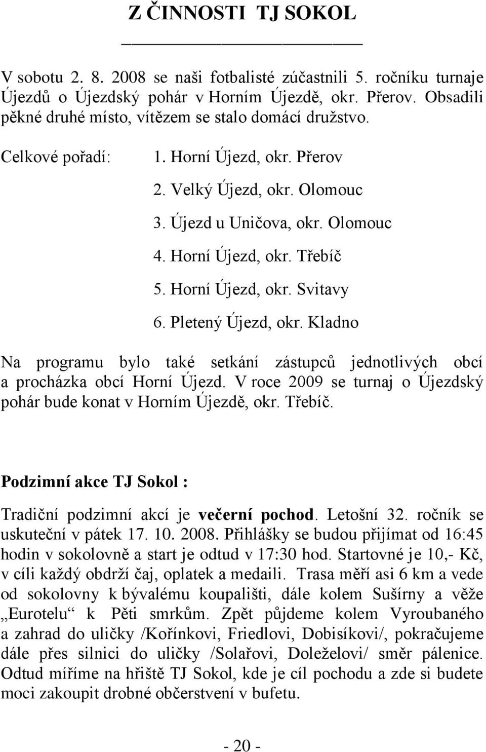 Horní Újezd, okr. Svitavy 6. Pletený Újezd, okr. Kladno Na programu bylo také setkání zástupců jednotlivých obcí a procházka obcí Horní Újezd.