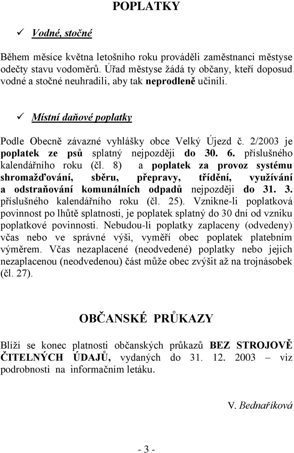 2/2003 je poplatek ze psů splatný nejpozději do 30. 6. příslušného kalendářního roku (čl.