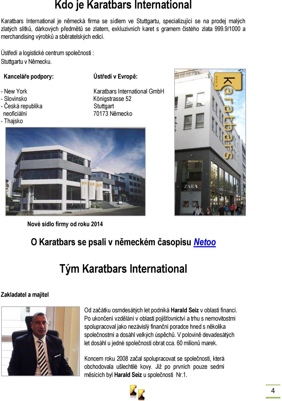 Kanceláře podpory: Ústředí v Evropě: - New York Karatbars International GmbH - Slovinsko Königstrasse 52 - Česká republika Stuttgart neoficiální 70173 Německo - Thajsko Nové sídlo firmy od roku 2014