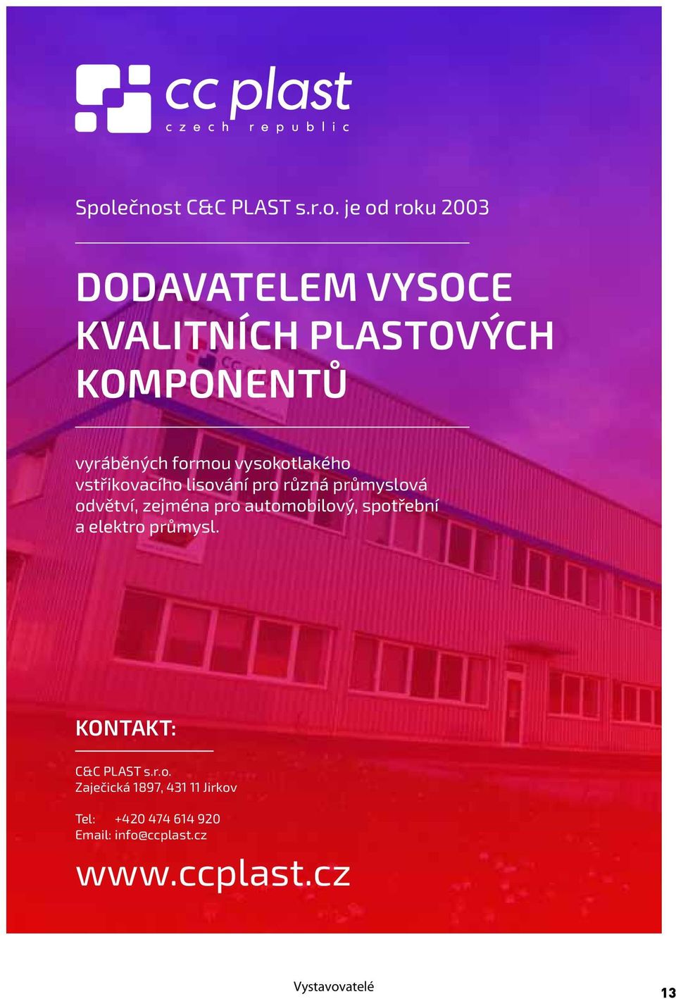 odvětví, zejména pro automobilový, spotřební a elektro průmysl. KONTAKT: C&C PLAST s.r.o. Zaječická 1897, 431 11 Jirkov Tel: +420 474 614 920 Email: info@ccplast.