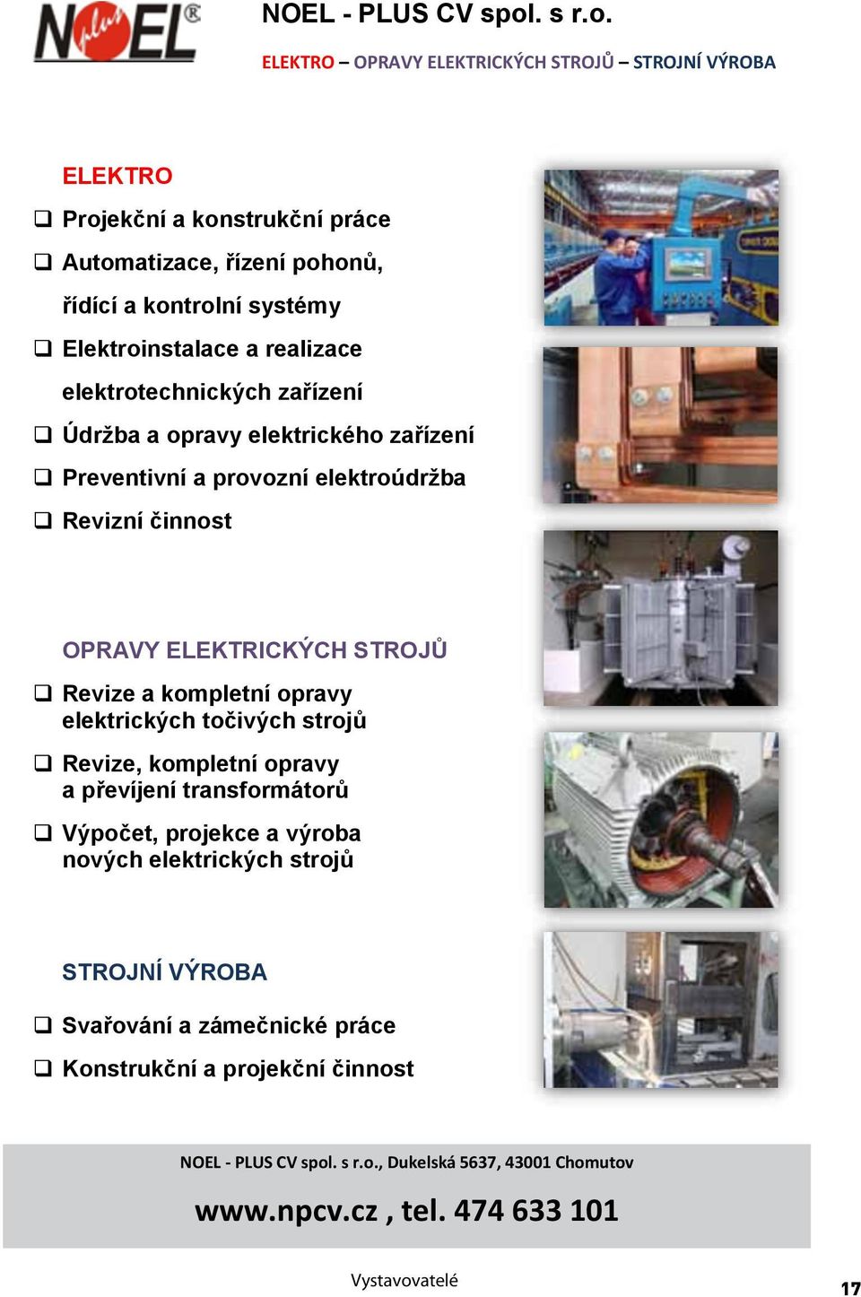 ELEKTRO OPRAVY ELEKTRICKÝCH STROJŮ STROJNÍ VÝROBA ELEKTRO Projekční a konstrukční práce Automatizace, řízení pohonů, řídící a kontrolní systémy Elektroinstalace a