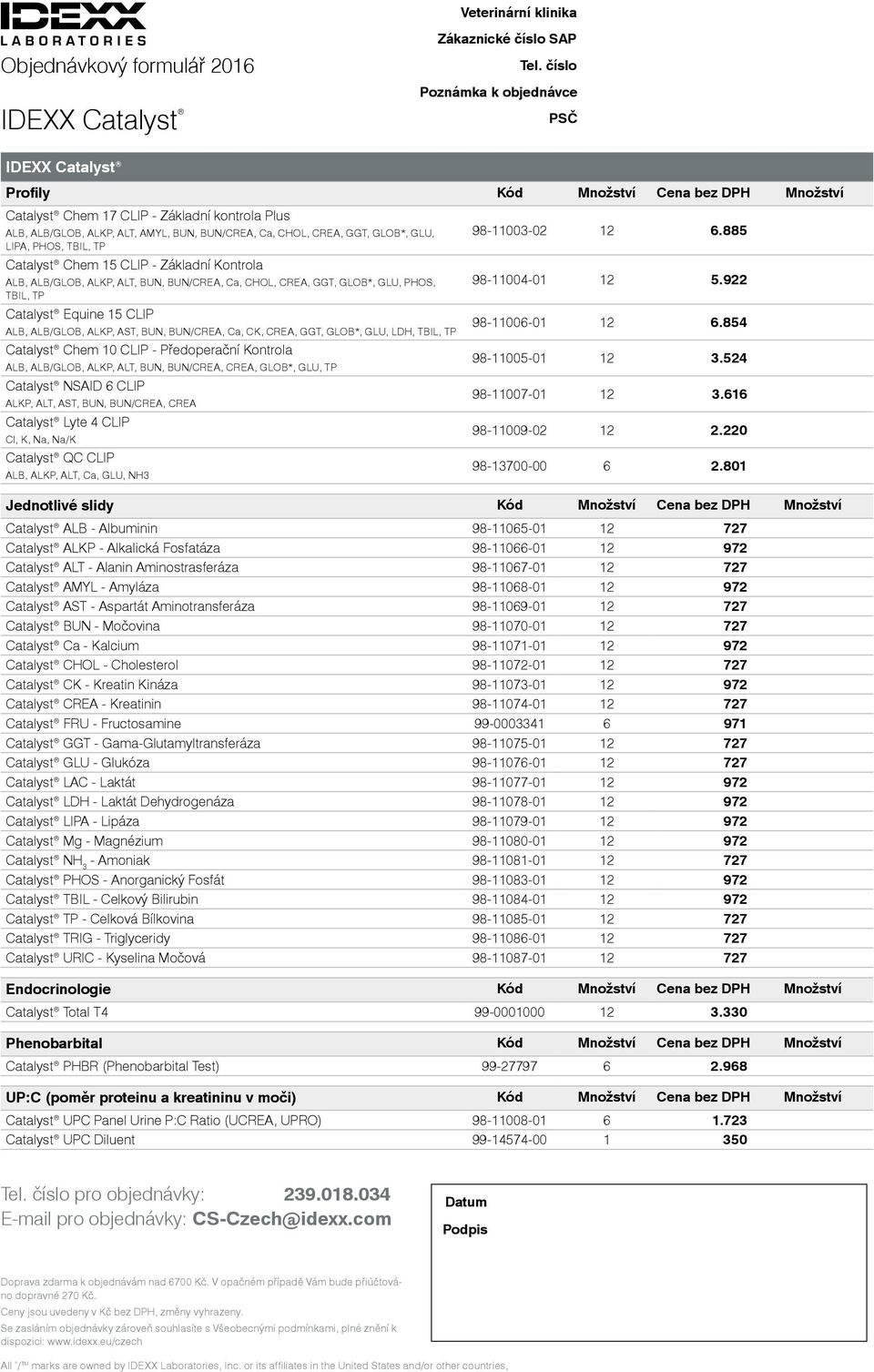 AST, BUN, BUN/CREA, Ca, CK, CREA, GGT, GLOB*, GLU, LDH, TBIL, TP Catalyst Chem 10 CLIP - Předoperační Kontrola ALB, ALB/GLOB, ALKP, ALT, BUN, BUN/CREA, CREA, GLOB*, GLU, TP Catalyst NSAID 6 CLIP