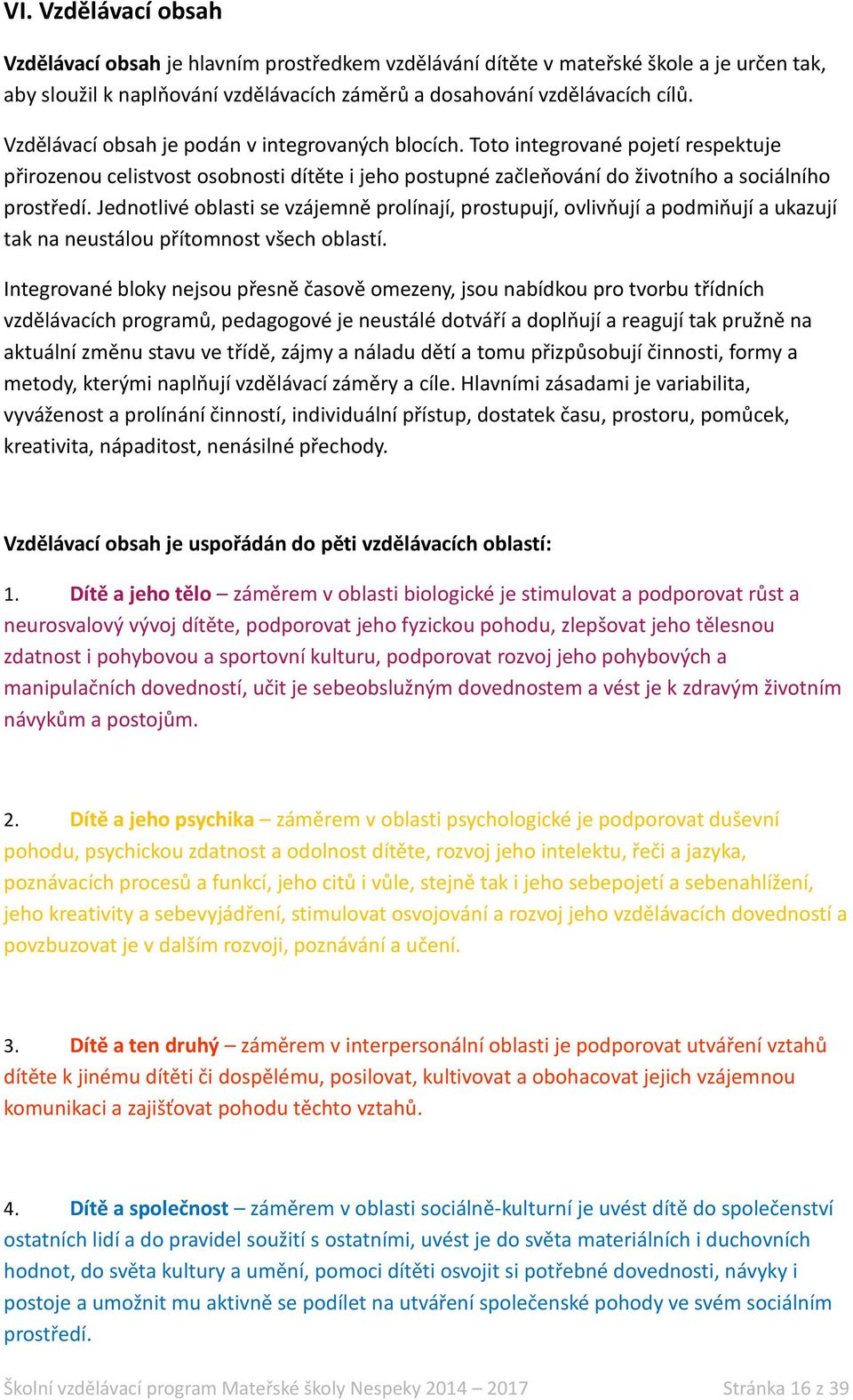 Jednotlivé oblasti se vzájemně prolínají, prostupují, ovlivňují a podmiňují a ukazují tak na neustálou přítomnost všech oblastí.