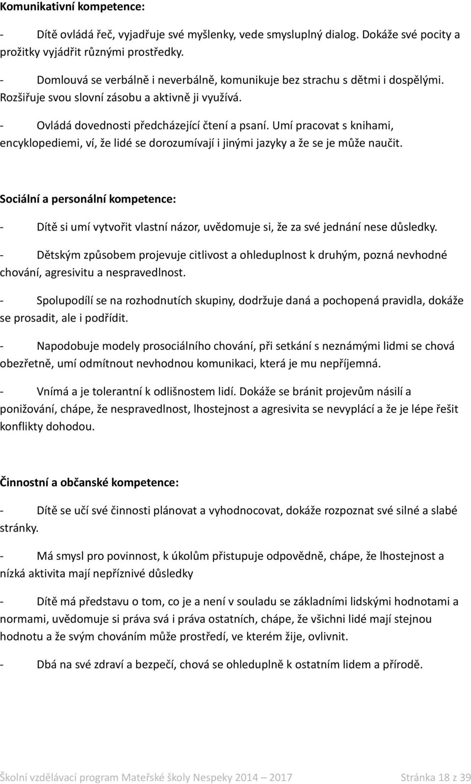 Umí pracovat s knihami, encyklopediemi, ví, že lidé se dorozumívají i jinými jazyky a že se je může naučit.