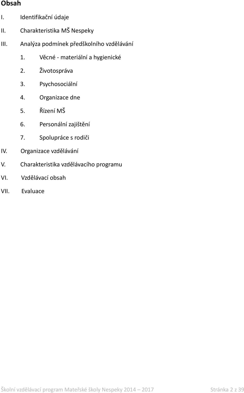 Životospráva 3. Psychosociální 4. Organizace dne 5. Řízení MŠ 6. Personální zajištění 7.