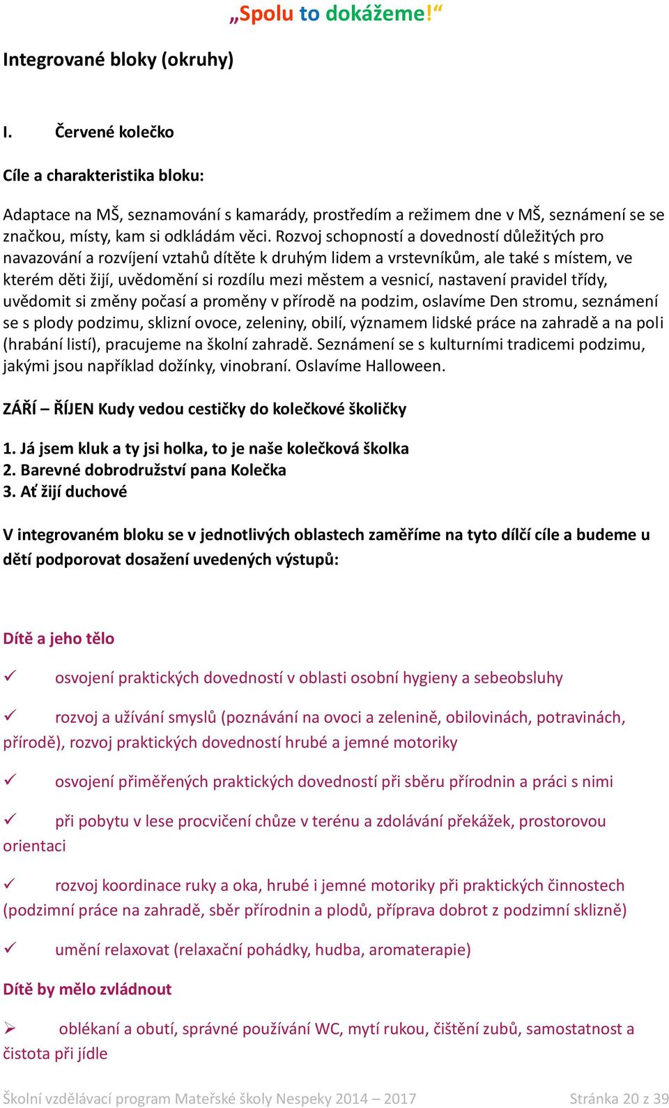 Rozvoj schopností a dovedností důležitých pro navazování a rozvíjení vztahů dítěte k druhým lidem a vrstevníkům, ale také s místem, ve kterém děti žijí, uvědomění si rozdílu mezi městem a vesnicí,